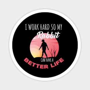 i Work Hard So My Rabbit Can Have A Better Life Cute And Humor Gift For All The Rabbit Owners And Lovers Exotic Pets Magnet